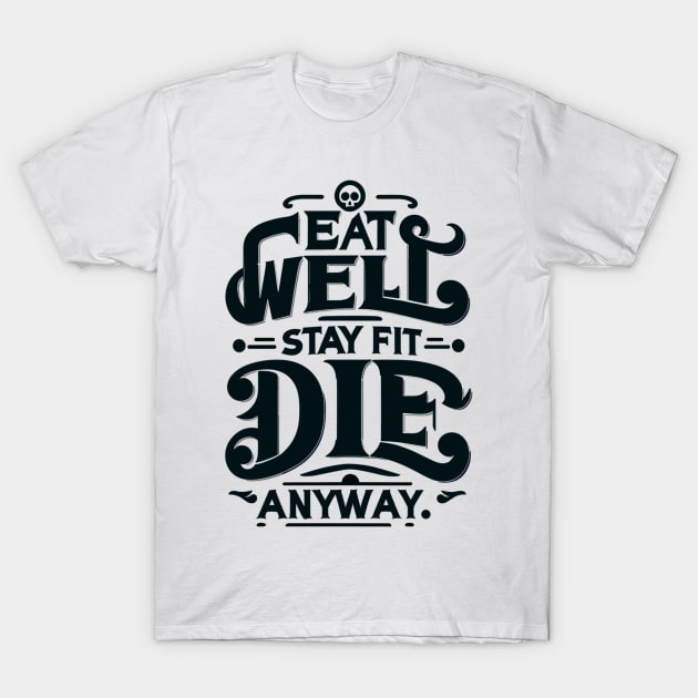 "Sarcastic Wellness" - Eat Well, Stay Fit, Die Anyway Art T-Shirt by WEARWORLD